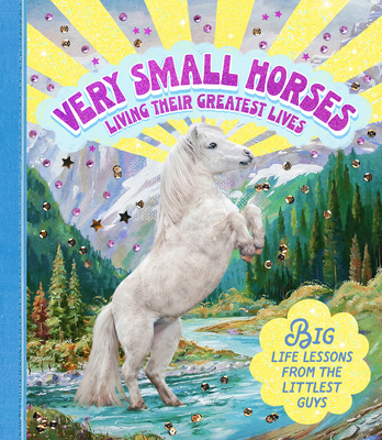 Very Small Horses Living Their Greatest Lives: Big Life Lessons from the Littlest Guys By Amy Lewis, Stephanie Spartels (Illustrator) Cover Image