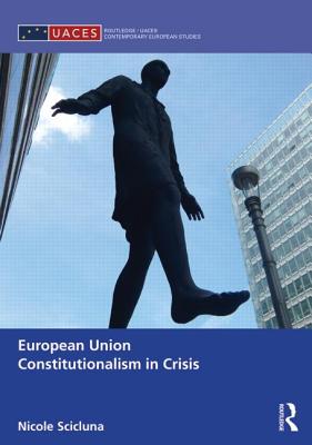 European Union Constitutionalism in Crisis (Routledge/UACES Contemporary European Studies)