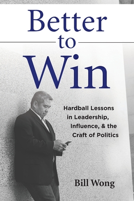Better to Win: Hardball Lessons in Leadership, Influence, & the Craft of Politics Cover Image