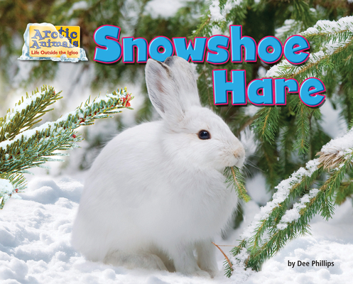Snowshoe Hare (Arctic Animals: Life Outside the Igloo) By Dee Phillips Cover Image