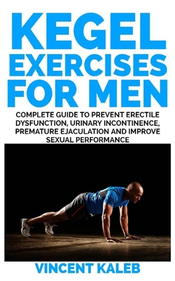 KEGEL EXERCISE FOR MALE: An Effective Book Guide to Treat Sexual