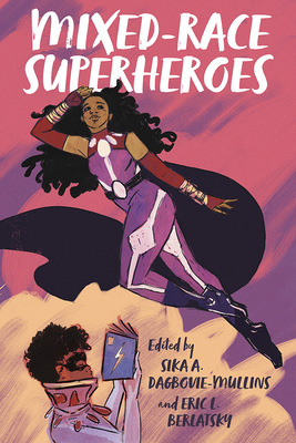 Mixed-Race Superheroes By Sika A. Dagbovie-Mullins (Editor), Eric L. Berlatsky (Editor), Eric L. Berlatsky (Contributions by), Gregory T. Carter (Contributions by), Chris Gavaler (Contributions by), Chris Koenig-Woodyard (Contributions by), Nicholas E. Miller (Contributions by), Isabel Molina-Guzman (Contributions by), Jorge J. Santos, Jr. (Contributions by), Kwasu David Tembo (Contributions by), Sika A. Dagbovie-Mullins (Contributions by), Corrine Esther Collins (Contributions by), Jasmine Mitchell (Contributions by), Adrienne Resha (Contributions by) Cover Image