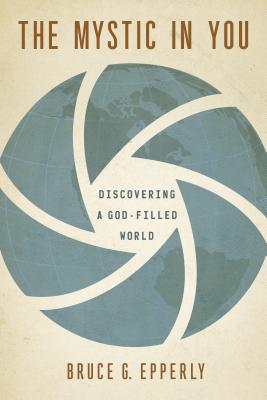 The Mystic in You: Discovering a God-Filled World By Bruce G. Epperly Cover Image