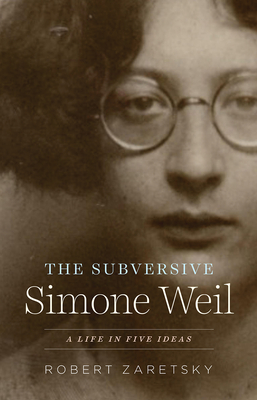 The Subversive Simone Weil: A Life in Five Ideas cover