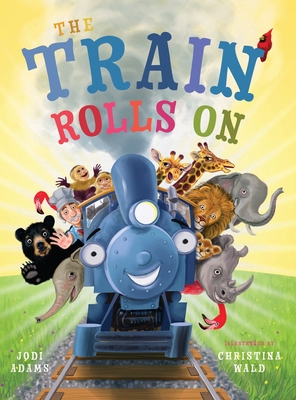 The Train Rolls On: A Rhyming Children's Book That Teaches Perseverance and Teamwork Cover Image