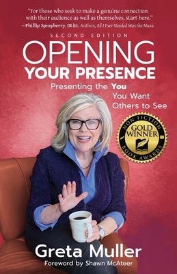 Opening Your Presence: Presenting the YOU You Want Others to See By Greta Muller Cover Image
