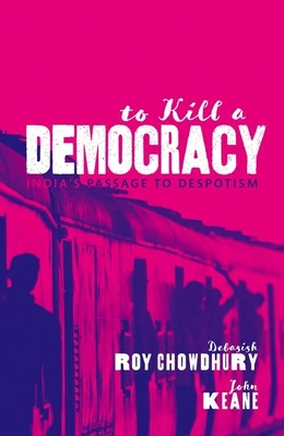 To Kill a Democracy: India's Passage to Despotism By Chowdhury Cover Image