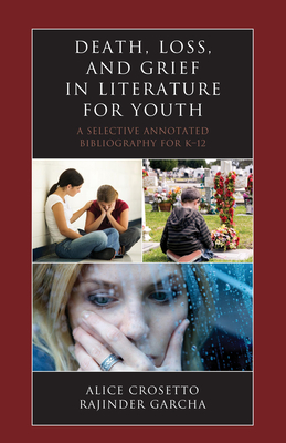Death, Loss, and Grief in Literature for Youth: A Selective Annotated Bibliography for K-12 By Alice Crosetto, Rajinder Garcha Cover Image