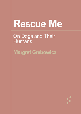 Rescue Me: On Dogs and Their Humans (Forerunners: Ideas First)