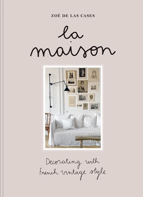 Zoé de Las Cases La Maison: Decorating with French vintage style By Zoé de las Cases Cover Image