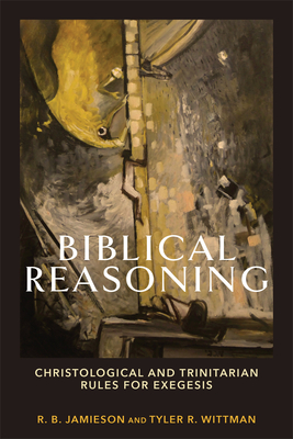 Biblical Reasoning By R. B. Jamieson, Tyler R. Wittman Cover Image
