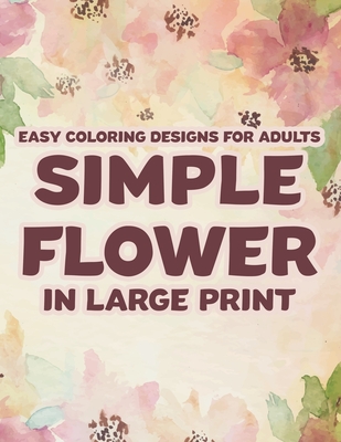 Easy Flower Coloring Book for Seniors: An Easy and Simple Coloring Book for  Adults of Spring (Paperback)