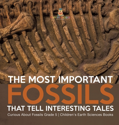 The Most Important Fossils That Tell Interesting Tales Curious About Fossils Grade 5 Children's Earth Sciences Books Cover Image
