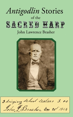 Antigodlin Stories of the Sacred Harp By John Lawrence Brasher Cover Image