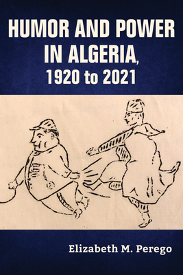 Humor and Power in Algeria, 1920 to 2021 (Public Cultures of the Middle East and North Africa) Cover Image