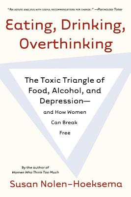 Eating, Drinking, Overthinking: The Toxic Triangle of Food, Alcohol, and Depression--and How Women Can Break Free cover