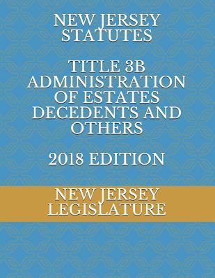 New Jersey Statutes Title 3b Administration of Estates Decedents and Others 2018 Edition Cover Image