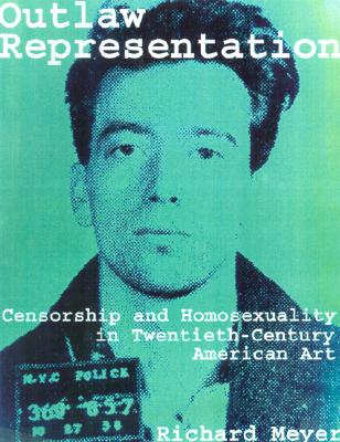 Outlaw Representation: Censorship and Homosexuality in Twentieth-Century American Art (Ideologies of Desire) Cover Image