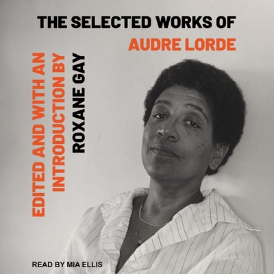Selected Works of Audre Lorde By Audre Lorde, Roxane Gay (Contribution by), Mia Ellis (Read by) Cover Image