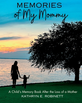 Memories of My Mommy: A Child's Memory Book for After the Loss of a Mother By Kathryn E. Robinett Cover Image