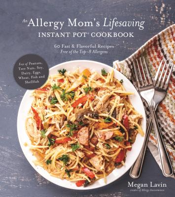 An Allergy Mom's Lifesaving Instant Pot Cookbook: 60 Fast and Flavorful Recipes Free of the Top 8 Allergens By Megan Lavin Cover Image