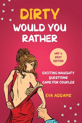 Dirty Would You Rather: Exciting Naughty Questions Game for Couples (Hot and Sexy Edition) Cover Image