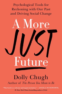 A More Just Future: Psychological Tools for Reckoning with Our Past and Driving Social Change By Dolly Chugh Cover Image