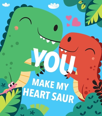 You Make My Heart Saur By Maggie Fischer, Todd Lauzon (Illustrator) Cover Image