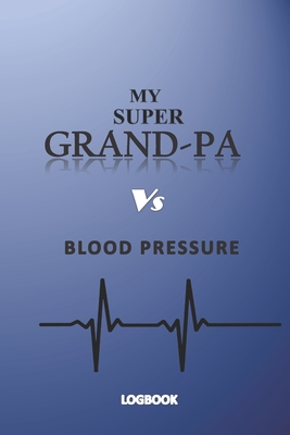 My Super Grandpa Vs Blood Pressure Logbook: Health Monitoring, Recording Daily blood pressure levels for men Cover Image