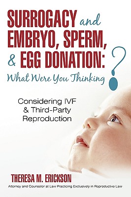 Surrogacy and Embryo, Sperm, & Egg Donation: What Were You Thinking?: Considering IVF & Third-Party Reproduction Cover Image