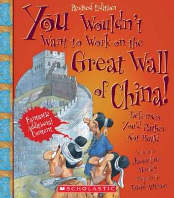 You Wouldn't Want to Work on the Great Wall of China! (Revised Edition) (You Wouldn't Want to…: History of the World) (You Wouldn't Want to...: History of the World)