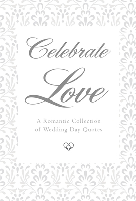 Celebrate Love: A Romantic Collection of Wedding Day Quotes (Little Book. Big Idea.)