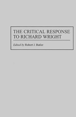The Critical Response to Richard Wright (Critical Responses in Arts and Letters #16)