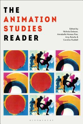 The Animation Studies Reader By Nichola Dobson (Editor), Annabelle Honess Roe (Editor), Amy Ratelle (Editor) Cover Image