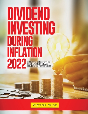 Dividend Investing During Inflation 2022: How to create the best world-class dividend portfolio By Victor Wise Cover Image
