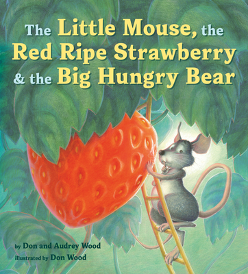 The Little Mouse, the Red Ripe Strawberry, and the Big Hungry Bear By Audrey Wood, Don Wood (Illustrator) Cover Image