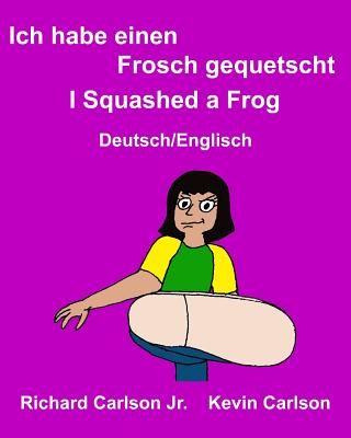 Ich habe einen Frosch gequetscht I Squashed a Frog: Ein Bilderbuch für Kinder Deutsch-Englisch (Zweisprachige Ausgabe) Cover Image