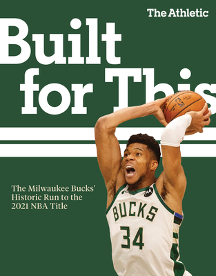 Built for This: The Milwaukee Bucks' Historic Run to the 2021 NBA Title By The Athletic Cover Image