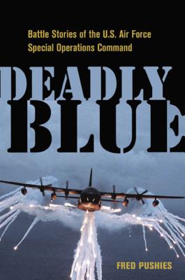 Deadly Blue: Battle Stories of the U.S. Air Force Special Operations Command By Fred Pushies Cover Image