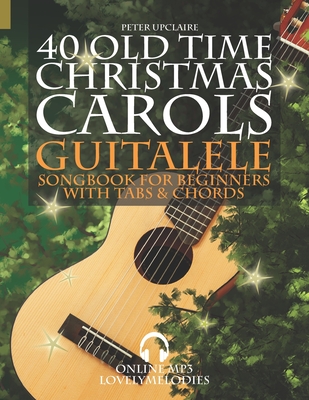 40 Old Time Christmas Carols - Guitalele Songbook for Beginners with Tabs and Chords Cover Image