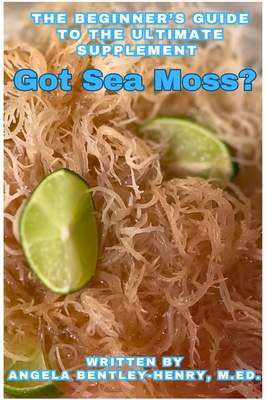 Got Sea Moss?: The Beginner's Guide To The Ultimate Supplement Cover Image