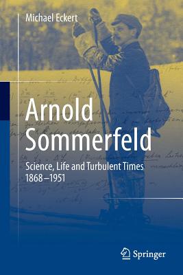 Arnold Sommerfeld: Science, Life and Turbulent Times 1868-1951 Cover Image