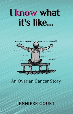 I Know What it's Like: An ovarian cancer story (Survival Stories #1)