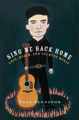 Sing Me Back Home: Love, Death, and Country Music By Dana Jennings Cover Image