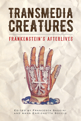 Transmedia Creatures: Frankenstein’s Afterlives By Francesca Saggini (Editor), Anna Enrichetta Soccio (Editor), Lidia De Michelis (Contributions by), Eleanor Beal (Contributions by), Gino Roncaglia (Contributions by), Claire Nally (Contributions by), Claudia Gualtieri (Contributions by), Federico Meschini (Contributions by), Enrico Reggiani (Contributions by), Diego Saglia (Contributions by), Daniele Pio Buenza (Contributions by), Ruth Heholt (Contributions by), Andrew McInnes (Contributions by), Janet Larson (Contributions by) Cover Image