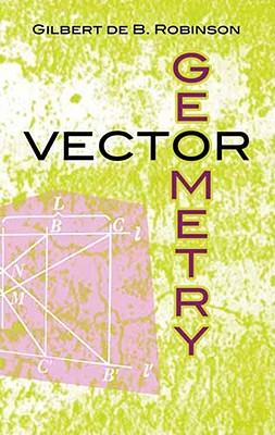 Vector Geometry (Dover Books on Mathematics) By Gilbert De B. Robinson Cover Image