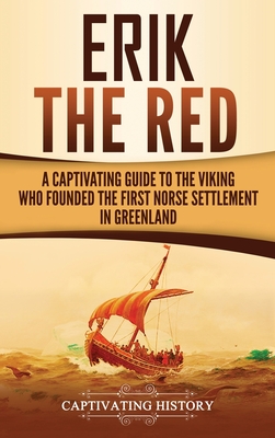 Erik the Red: A Captivating Guide to the Viking Who Founded the First Norse Settlement in Greenland By Captivating History Cover Image
