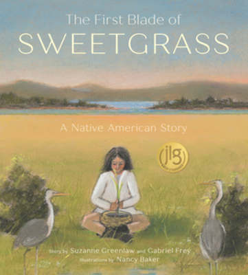 The First Blade of Sweetgrass By Suzanne Greenlaw, Gabriel Frey, Nancy Baker (Illustrator) Cover Image