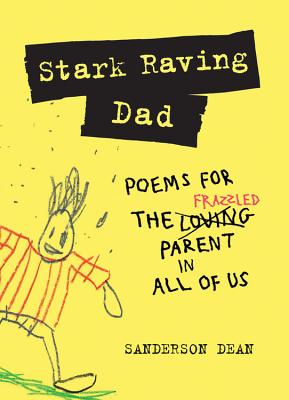Stark Raving Dad: Poems for the Frazzled Parent in All of Us By Sanderson Dean Cover Image