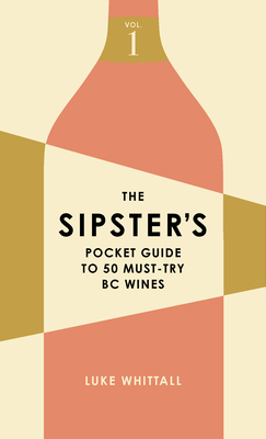 The Sipster's Pocket Guide to 50 Must-Try BC Wines: Volume 1 Cover Image